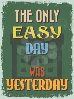 Retro Vintage Motivational Quote Poster. The Only Easy Day was Yesterday. Grunge effects can be easily removed for a cleaner look. Vector illustration