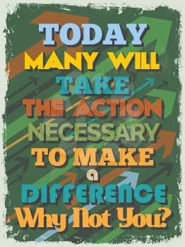 Retro Vintage Motivational Quote Poster. Today Many Will Take The Action Necessary to Make a Difference. Why Not You? Vector illustration