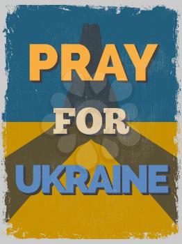 Pray for Ukraine. Motivational Poster. Grunge effects can be easily removed for a cleaner look. Vector illustration