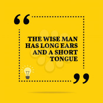 Inspirational motivational quote. The wise man has long ears and a short tongue. Simple trendy design.