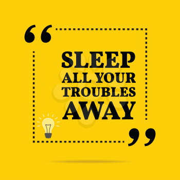 Inspirational motivational quote. Sleep all your troubles away. Simple trendy design.