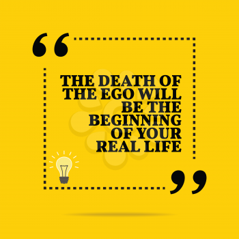 Inspirational motivational quote. The death of the ego will be the beginning of your real life. Simple trendy design.
