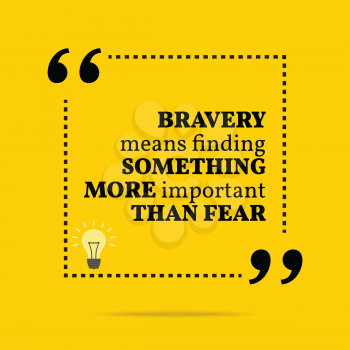 Inspirational motivational quote. Bravery means finding something more important than fear. Simple trendy design.