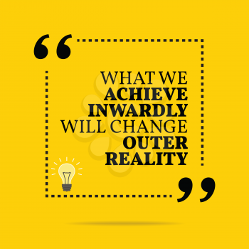 Inspirational motivational quote. What we achieve inwardly will change outer reality. Simple trendy design.