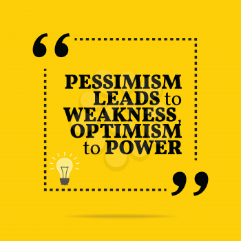 Inspirational motivational quote. Pessimism leads to weakness, optimism to power. Simple trendy design.
