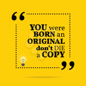 Inspirational motivational quote. You were born an original don't die a copy. Simple trendy design.