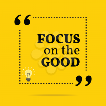 Inspirational motivational quote. Focus on the good. Simple trendy design.