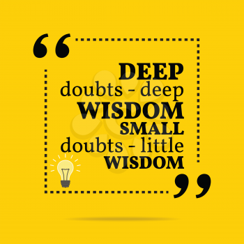 Inspirational motivational quote. Deep doubts - deep wisdom small doubts - little wisdom. Simple trendy design.
