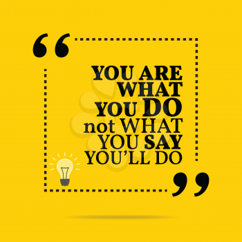 Inspirational motivational quote. You are what you do not what you say you'll do. Simple trendy design.