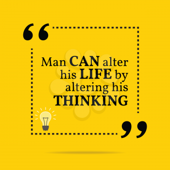 Inspirational motivational quote. Man can alter his life by altering his thinking. Simple trendy design.