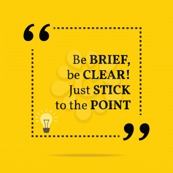 Inspirational motivational quote. Be brief, be clear! Just stick to the point. Simple trendy design.