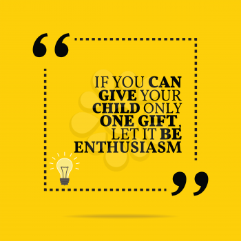 Inspirational motivational quote. If you can give your child only one gift, let it be enthusiasm. Simple trendy design.
