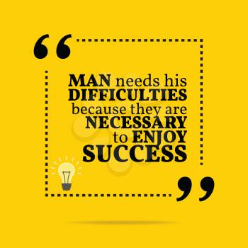 Inspirational motivational quote. Man needs his difficulties because they are necessary to enjoy success. Simple trendy design.