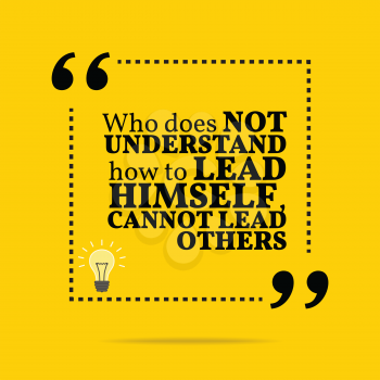 Inspirational motivational quote. Who does not understand how to lead himself, cannot lead others. Simple trendy design.