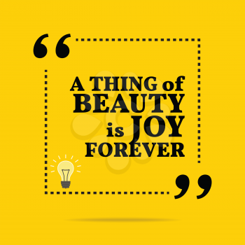 Inspirational motivational quote. A thing of beauty is joy forever. Simple trendy design.