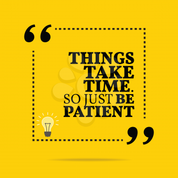 Inspirational motivational quote. Things take time. So just be patient. Simple trendy design.
