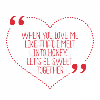 Funny love quote. When you love me like that, I melt into honey. Let's be sweet together. Simple trendy design.
