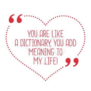 Funny love quote. You are like a dictionary, you add meaning to my life! Simple trendy design.