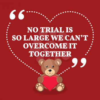 Inspirational love marriage quote. No trial is so large we can't overcome it together. Simple trendy design.