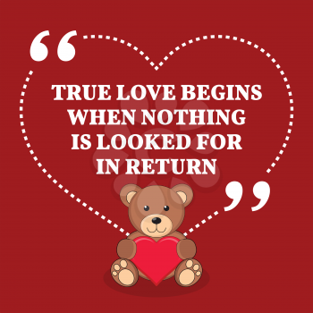 Inspirational love marriage quote. True love begins when nothing is looked for in return. Simple trendy design.