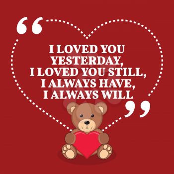 Inspirational love marriage quote. I loved you yesterday, I loved you still, I always have, I always will. Simple trendy design.