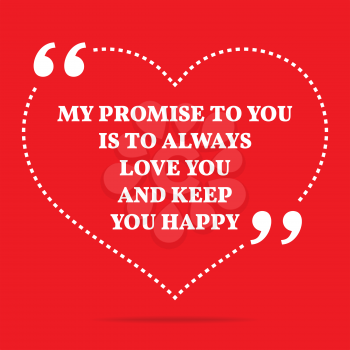 Inspirational love quote. My promise to you is to always love you and keep you happy. Simple trendy design.