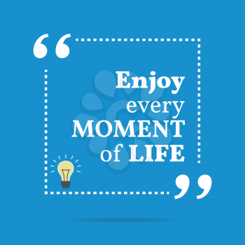 Inspirational motivational quote. Enjoy every moment of life. Simple trendy design.