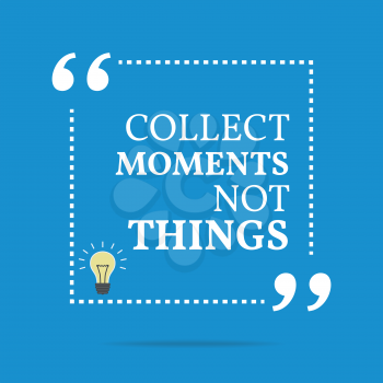 Inspirational motivational quote. Collect moments not things. Simple trendy design.