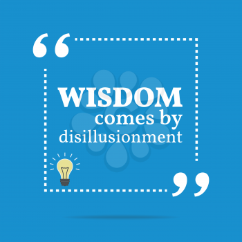 Inspirational motivational quote. Wisdom come by disillusionment. Simple trendy design.