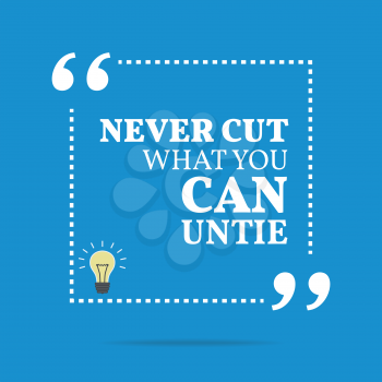 Inspirational motivational quote. Never cut what you can untie. Simple trendy design.