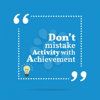 Inspirational motivational quote. Don't mistake activity with achievement. Simple trendy design.