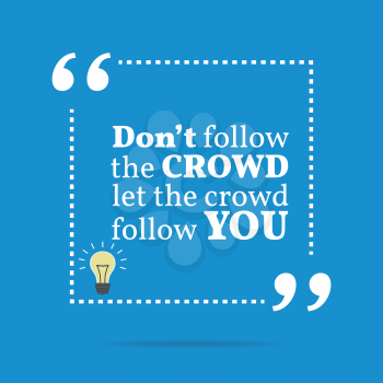 Inspirational motivational quote. Don't follow the crowd let the crowd follow you. Simple trendy design.
