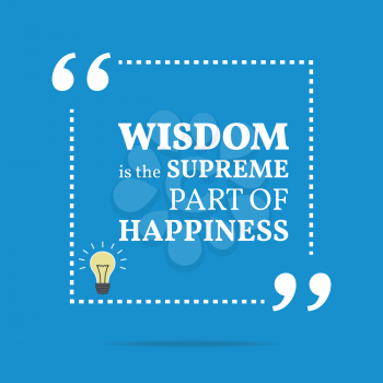Inspirational motivational quote. Wisdom is the supreme part of happiness. Simple trendy design.