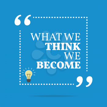 Inspirational motivational quote. What we think we become. Simple trendy design.