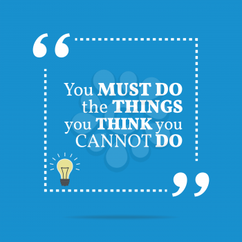 Inspirational motivational quote. You must do the things you think you cannot do. Simple trendy design.