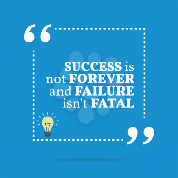 Inspirational motivational quote. Success is not forever and failure isn't fatal. Simple trendy design.