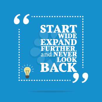 Inspirational motivational quote. Start wide expand further, and never look back. Simple trendy design.