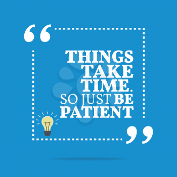 Inspirational motivational quote. Things take time. So just be patient. Simple trendy design.