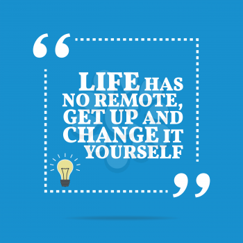 Inspirational motivational quote. Life has no remote, get up and change it yourself. Simple trendy design.