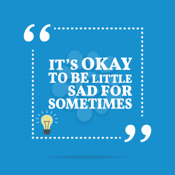 Inspirational motivational quote. It's okay to be little sad for sometimes. Simple trendy design.