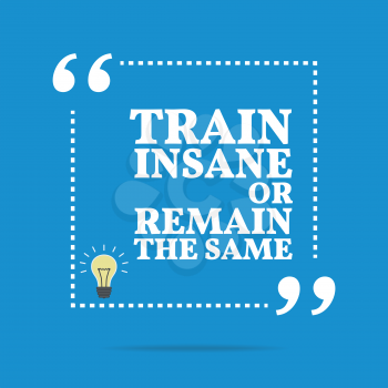 Inspirational motivational quote. Train insane or remain the same. Simple trendy design.