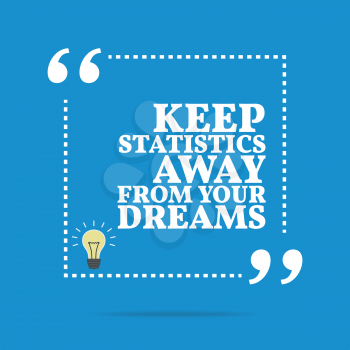 Inspirational motivational quote. Keep statistics away from your dreams. Simple trendy design.