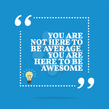 Inspirational motivational quote. You are not here to be average. You are here to be awesome. Simple trendy design.