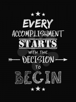 Motivational quote poster. Every Accomplishment Starts with the Decision to Begin. Chalk text style. Vector Illustration