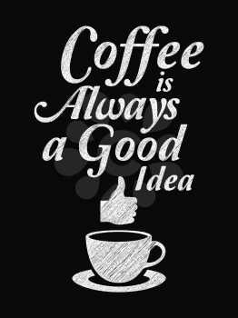 Quote Coffee Poster. Coffee is Always a Good Idea. Chalk Calligraphy style. Shop Promotion Motivation Inspiration. Design Lettering.