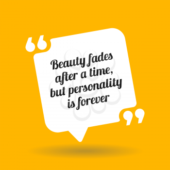 Inspirational motivational quote. Beauty fades after a time, but personality is forever. White quote symbol with shadow on yellow background