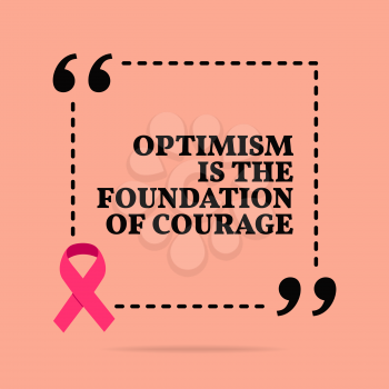 Inspirational motivational quote. Optimism is the foundation of courage. With pink ribbon, breast cancer awareness symbol