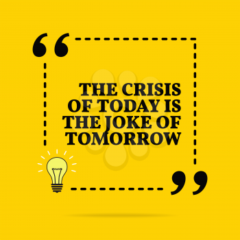 Inspirational motivational quote. The crisis of today is the joke of tomorrow. Vector simple design. Black text over yellow background 