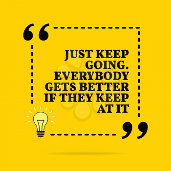Inspirational motivational quote. Just keep going. Everybody gets better if they keep at it. Vector simple design. Black text over yellow background 