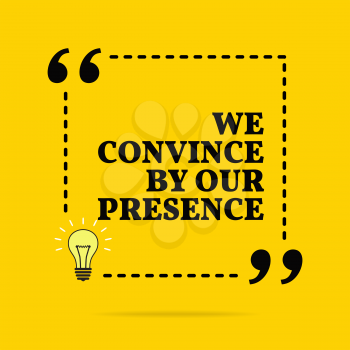 Inspirational motivational quote. We convince by our presence. Vector simple design. Black text over yellow background 
